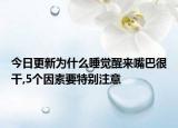 今日更新为什么睡觉醒来嘴巴很干,5个因素要特别注意