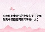 少年强则中国强的完整句子（少年强则中国强的完整句子是什么）