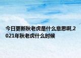 今日更新秋老虎是什么意思啊,2021年秋老虎什么时候