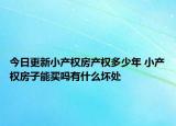 今日更新小产权房产权多少年 小产权房子能买吗有什么坏处