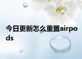 今日更新怎么重置airpods