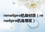 reno6pro机身材质（reno6pro机身厚度）