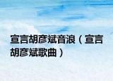 宣言胡彦斌音浪（宣言 胡彦斌歌曲）
