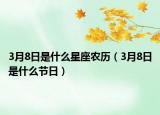3月8日是什么星座农历（3月8日是什么节日）