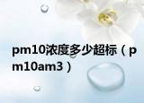 pm10浓度多少超标（pm10am3）
