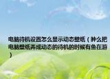 电脑待机设置怎么显示动态壁纸（肿么把电脑壁纸弄成动态的待机的时候有鱼在游）