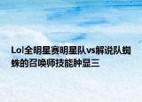 Lol全明星赛明星队vs解说队蜘蛛的召唤师技能肿显三