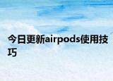 今日更新airpods使用技巧