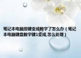 笔记本电脑按键变成数字了怎么办（笔记本电脑键盘数字键1变成,怎么处理）