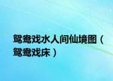 鸳鸯戏水人间仙境图（鸳鸯戏床）