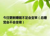 今日更新睡眠不足会变笨（总睡觉会不会变傻）