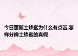 今日更新土蜂蜜为什么有点苦,怎样分辨土蜂蜜的真假