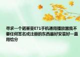 寻求一个诺基亚E71手机通用播放器我不要任何签名或注册的东西最好安装好一直用给分
