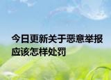 今日更新关于恶意举报应该怎样处罚