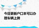 今日更新户口本可以办理车辆上牌