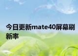 今日更新mate40屏幕刷新率