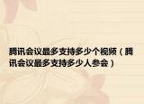 腾讯会议最多支持多少个视频（腾讯会议最多支持多少人参会）
