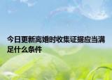 今日更新离婚时收集证据应当满足什么条件