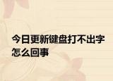 今日更新键盘打不出字怎么回事