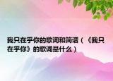 我只在乎你的歌词和简谱（《我只在乎你》的歌词是什么）