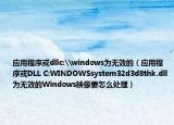 应用程序或dllc:\windows为无效的（应用程序或DLL C:WINDOWSsystem32d3d8thk.dll为无效的Windows映像要怎么处理）