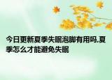 今日更新夏季失眠泡脚有用吗,夏季怎么才能避免失眠