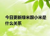 今日更新绿米跟小米是什么关系