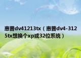 惠普dv41213tx（惠普dv4-3125tx想换个xp或32位系统）