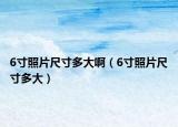 6寸照片尺寸多大啊（6寸照片尺寸多大）