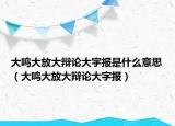 大鸣大放大辩论大字报是什么意思（大鸣大放大辩论大字报）