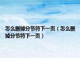 怎么删掉分节符下一页（怎么删掉分节符下一页）