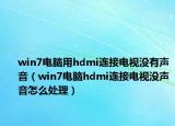 win7电脑用hdmi连接电视没有声音（win7电脑hdmi连接电视没声音怎么处理）