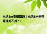 电信8m宽带网速（电信8M宽带网速好不好?）