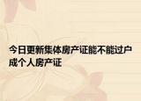 今日更新集体房产证能不能过户成个人房产证