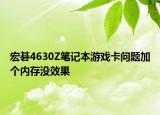 宏碁4630Z笔记本游戏卡问题加个内存没效果