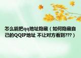 怎么能把qq地址隐藏（如何隐藏自己的QQIP地址 不让对方看到???）