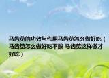 马齿苋的功效与作用马齿苋怎么做好吃（马齿笕怎么做好吃不酸 马齿苋这样做才好吃）