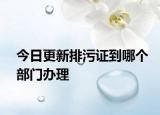 今日更新排污证到哪个部门办理