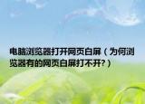 电脑浏览器打开网页白屏（为何浏览器有的网页白屏打不开?）