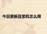 今日更新豆浆机怎么用