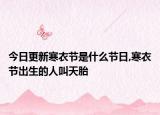 今日更新寒衣节是什么节日,寒衣节出生的人叫天胎