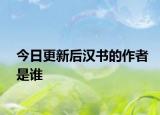 今日更新后汉书的作者是谁