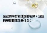 企业的宗旨和理念的视频（企业的宗旨和理念是什么）