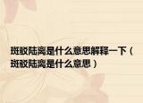 斑驳陆离是什么意思解释一下（斑驳陆离是什么意思）