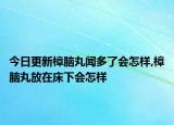 今日更新樟脑丸闻多了会怎样,樟脑丸放在床下会怎样