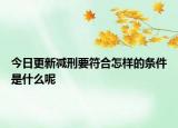 今日更新减刑要符合怎样的条件是什么呢