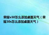 荣耀v30怎么添加桌面天气（荣耀30s怎么添加桌面天气）