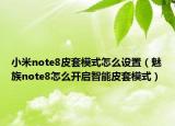 小米note8皮套模式怎么设置（魅族note8怎么开启智能皮套模式）