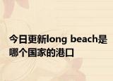 今日更新long beach是哪个国家的港口