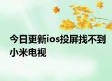今日更新ios投屏找不到小米电视